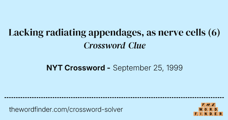 Lacking radiating appendages, as nerve cells crossword clue image