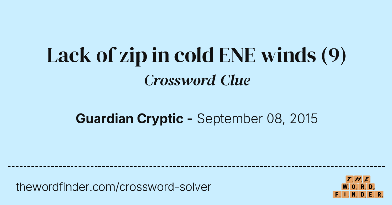 Lack of zip in cold ENE winds crossword clue image