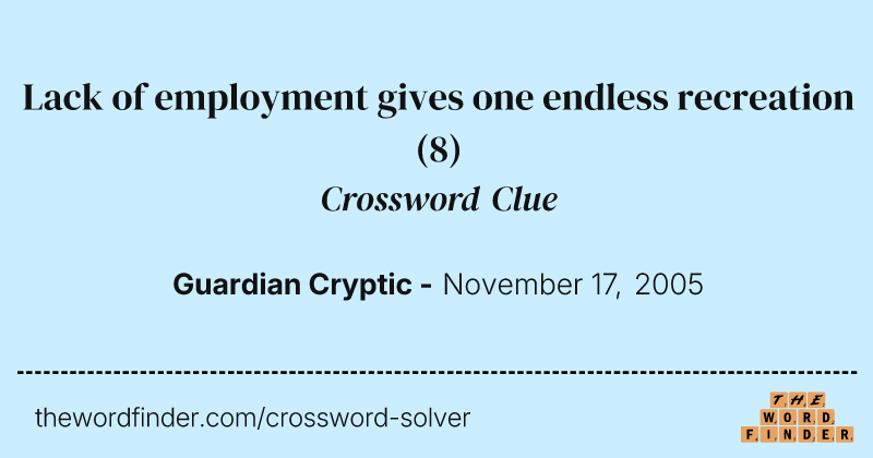 Lack of employment gives one endless recreation crossword clue image