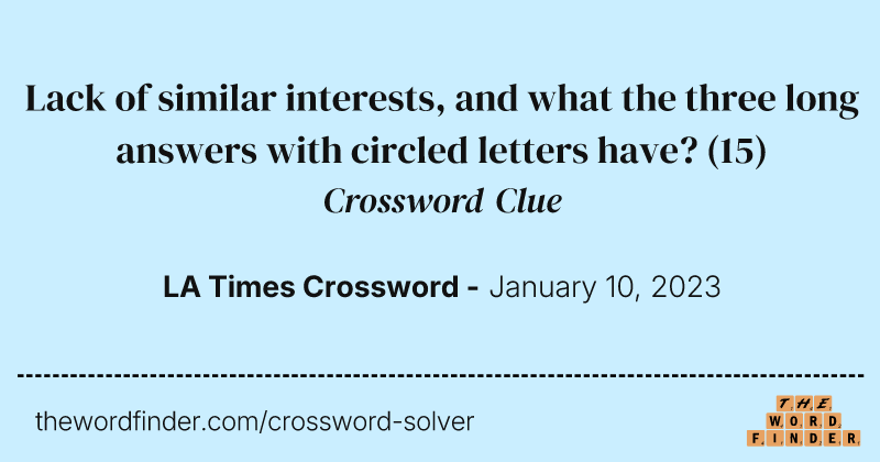 Lack of similar interests, and what the three long answers with circled letters have? crossword clue image