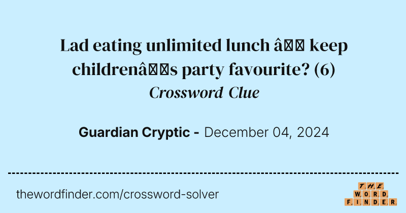 Lad eating unlimited lunch – keep children’s party favourite? crossword clue image