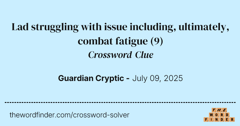 Lad struggling with issue including, ultimately, combat fatigue crossword clue image