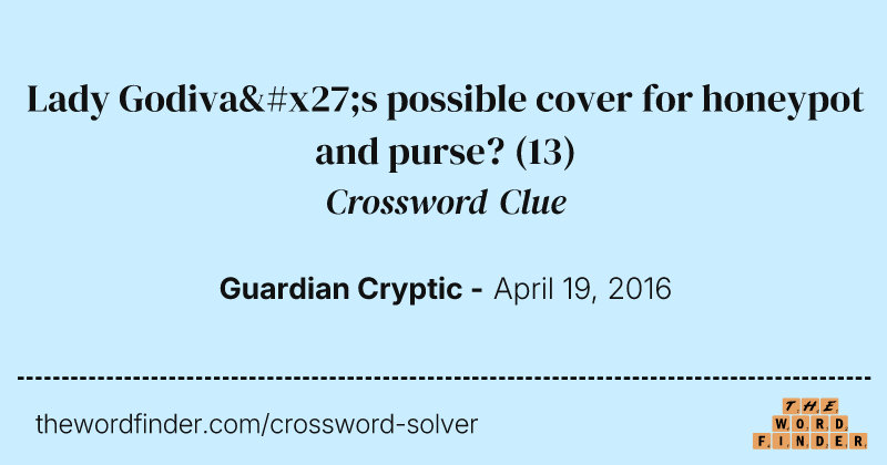 Lady Godiva's possible cover for honeypot and purse? crossword clue image