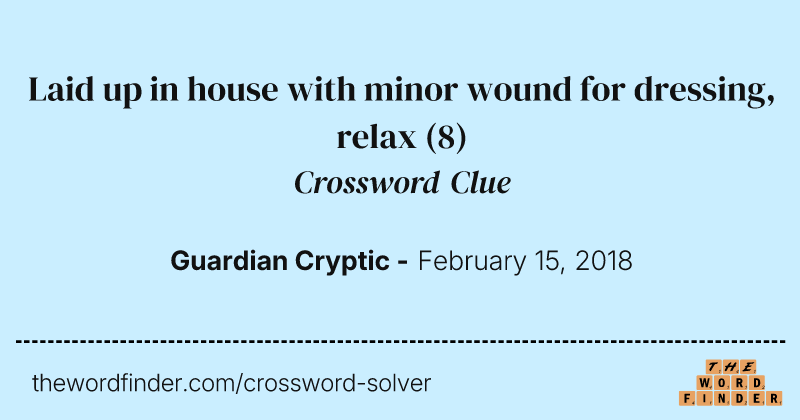 Laid up in house with minor wound for dressing, relax crossword clue image
