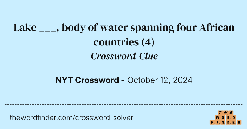 Lake ___, body of water spanning four African countries crossword clue image