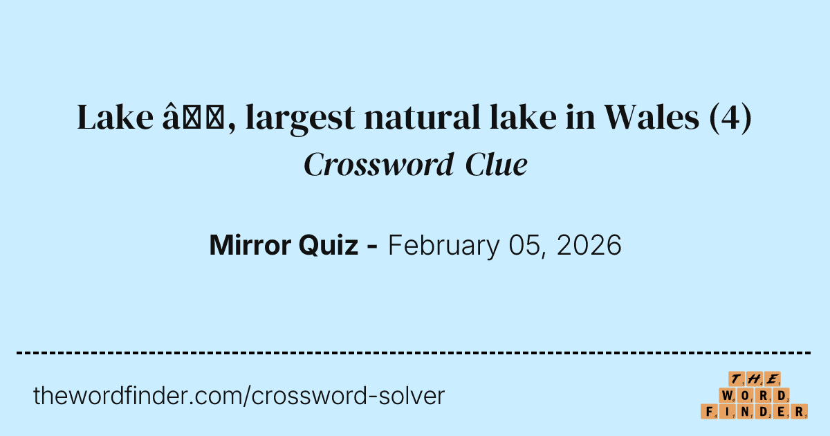 Lake —, largest natural lake in Wales — Crossword Clue