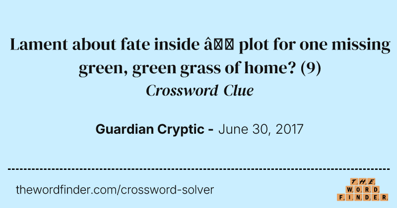 Lament about fate inside — plot for one missing green, green grass of home? crossword clue image