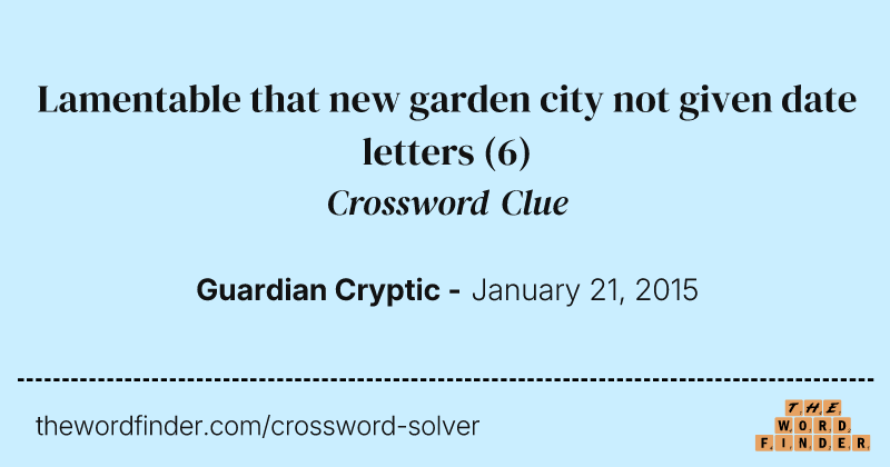 Lamentable that new garden city not given date letters crossword clue image