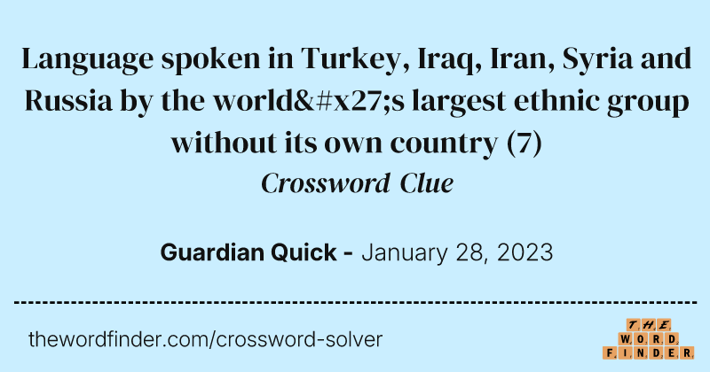 Language spoken in Turkey, Iraq, Iran, Syria and Russia by the world's largest ethnic group without its own country crossword clue image