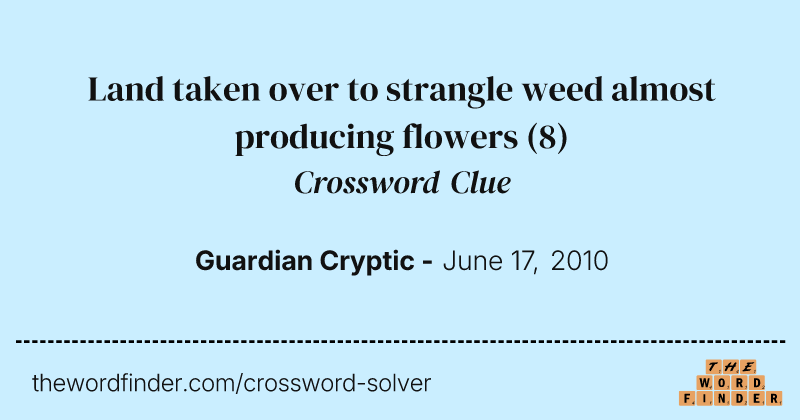 Land taken over to strangle weed almost producing flowers crossword clue image