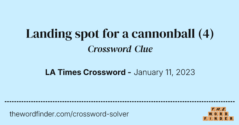 Landing spot for a cannonball crossword clue image