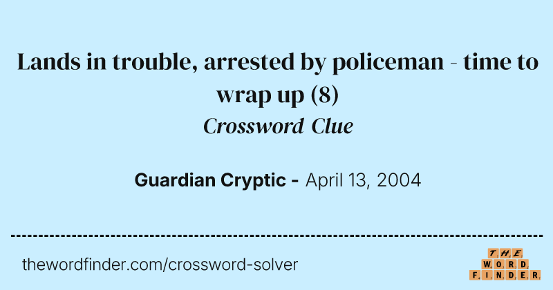 Lands in trouble, arrested by policeman - time to wrap up crossword clue image