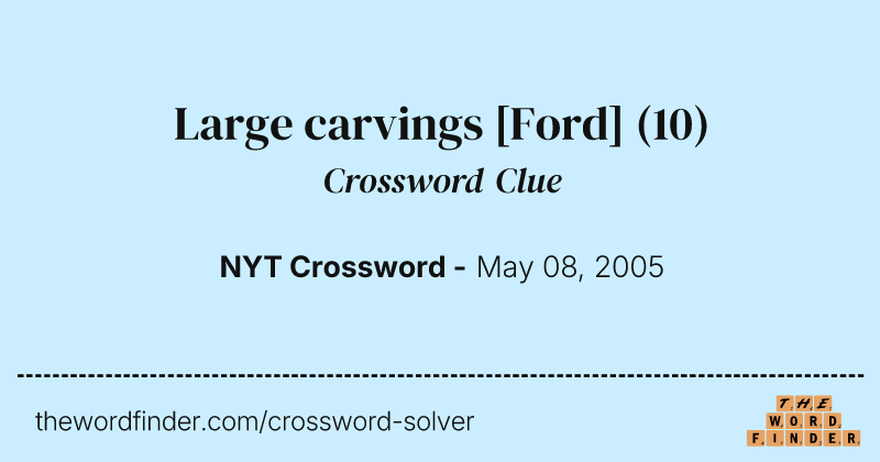 Large carvings [Ford] crossword clue image