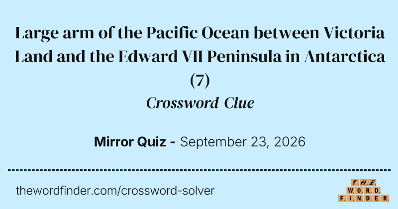 Large arm of the Pacific Ocean between Victoria Land and the Edward VII Peninsula in Antarctica crossword clue image
