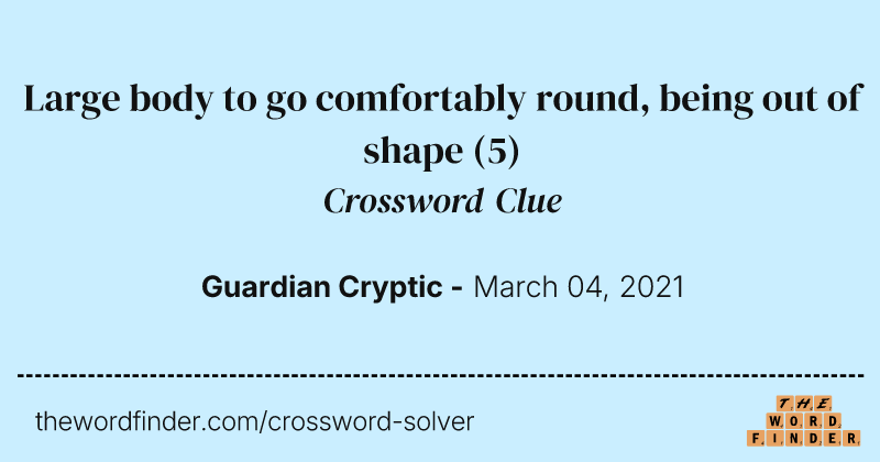 Large body to go comfortably round, being out of shape crossword clue image
