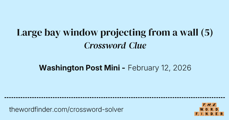 Large bay window projecting from a wall crossword clue image