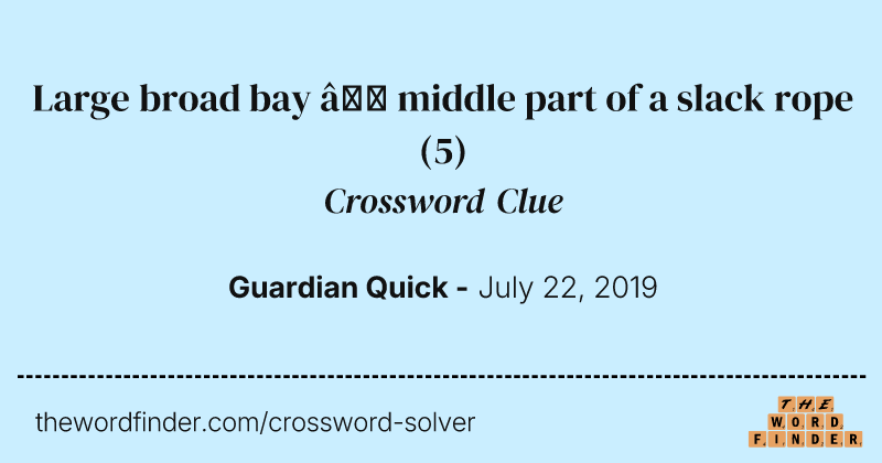Large broad bay — middle part of a slack rope crossword clue image