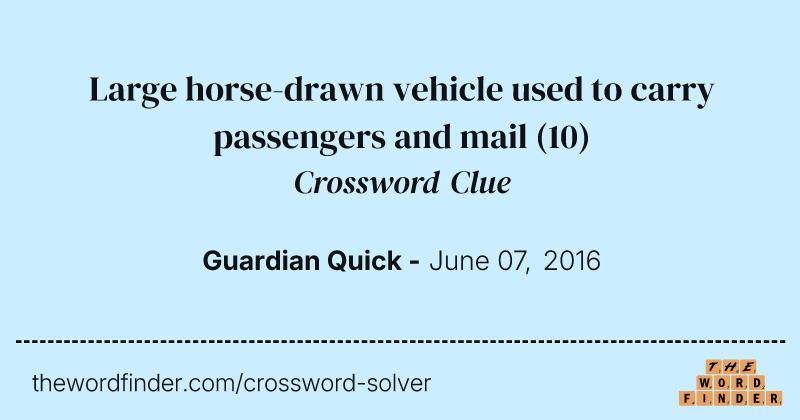 Large horse-drawn vehicle used to carry passengers and mail crossword clue image