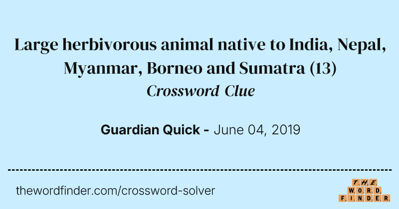 Large herbivorous animal native to India, Nepal, Myanmar, Borneo and Sumatra crossword clue image