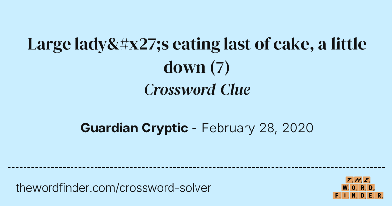 Large lady's eating last of cake, a little down crossword clue image