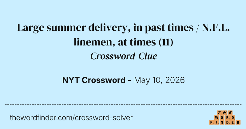 Large summer delivery, in past times / N.F.L. linemen, at times crossword clue image