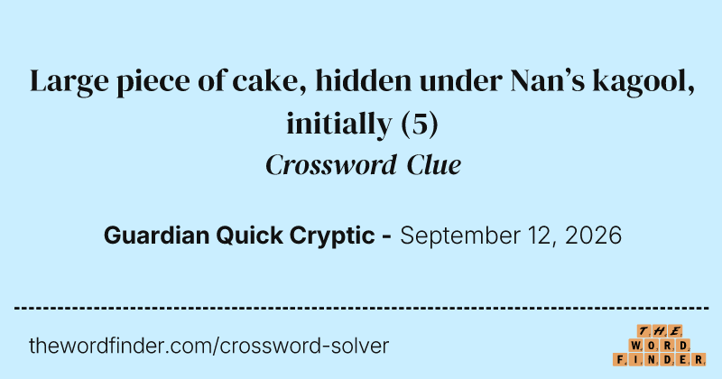 Large piece of cake, hidden under Nan’s kagool, initially crossword clue image