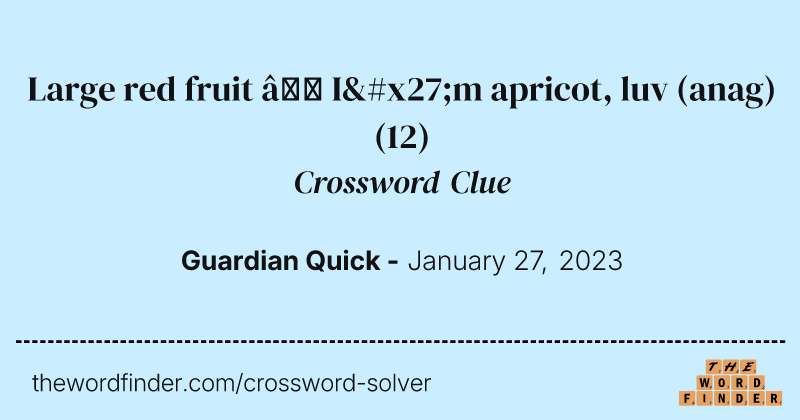 Large red fruit — I'm apricot, luv (anag) crossword clue image