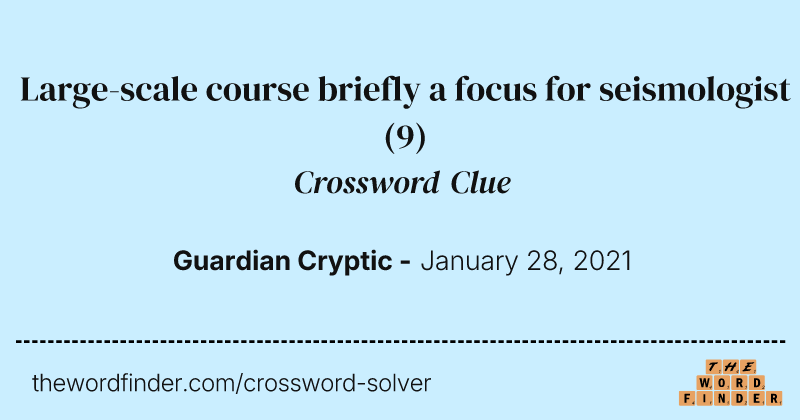 Large-scale course briefly a focus for seismologist crossword clue image