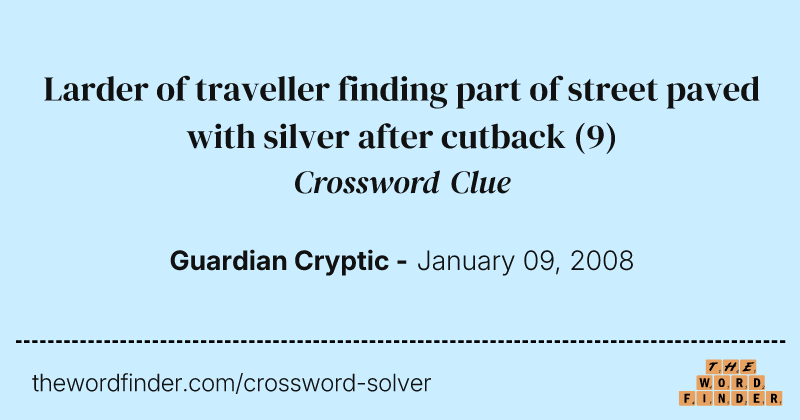 Larder of traveller finding part of street paved with silver after cutback crossword clue image