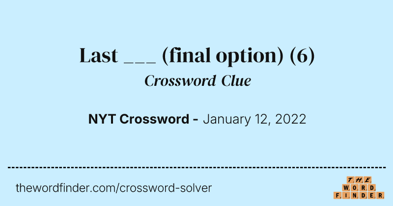 Last ___ (final option) crossword clue image
