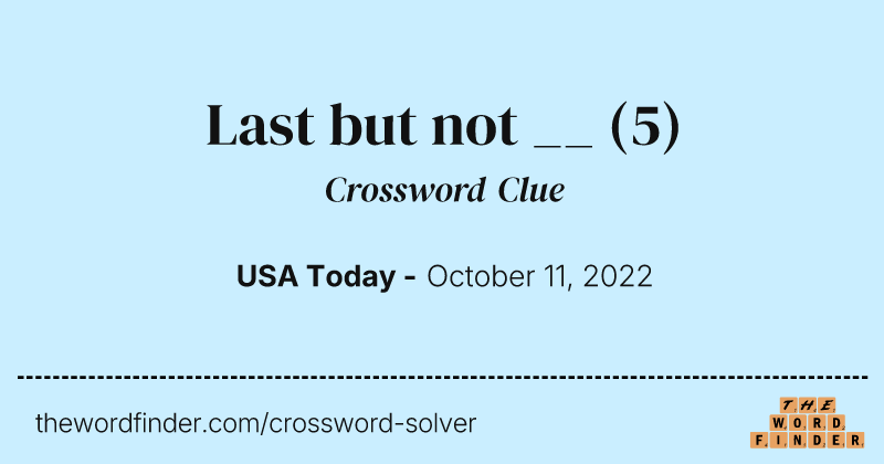 Last but not __ crossword clue image