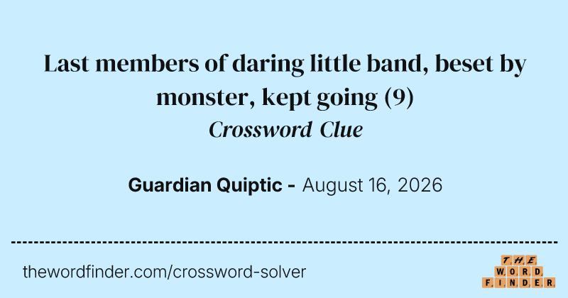 Last members of daring little band, beset by monster, kept going crossword clue image