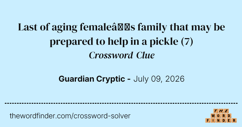 Last of aging female’s family that may be prepared to help in a pickle crossword clue image