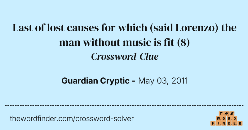 Last of lost causes for which (said Lorenzo) the man without music is fit crossword clue image