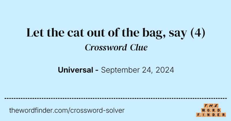 Let the cat out of the bag, say crossword clue image