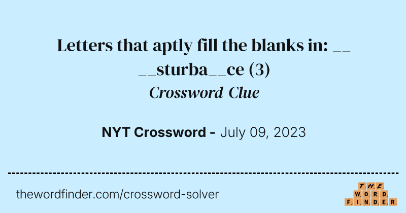 Letters that aptly fill the blanks in: __ __sturba__ce crossword clue image