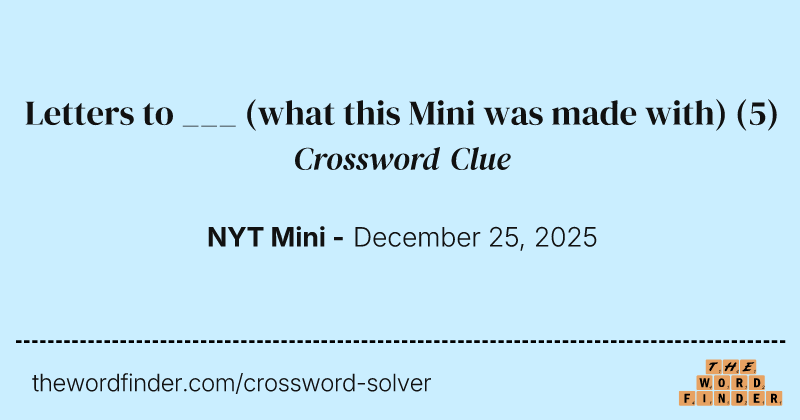 Letters to ___ (what this Mini was made with) crossword clue image