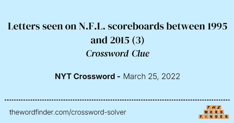 Letters seen on N.F.L. scoreboards between 1995 and 2015 crossword clue image