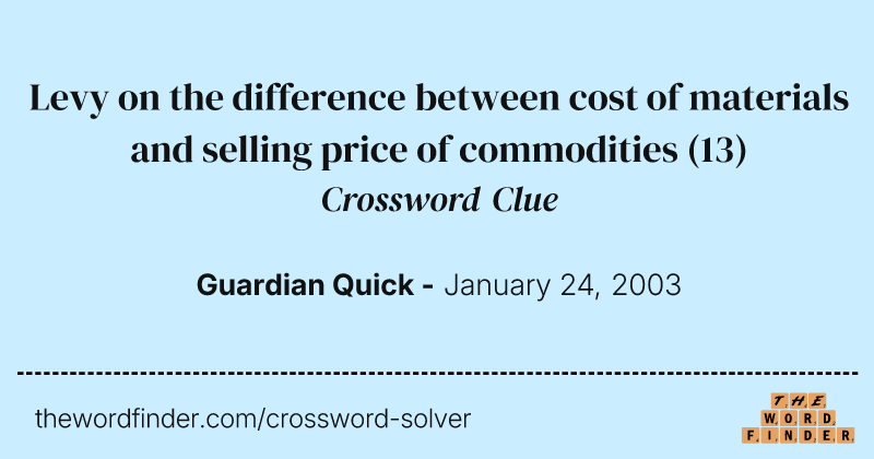 Levy on the difference between cost of materials and selling price of commodities crossword clue image