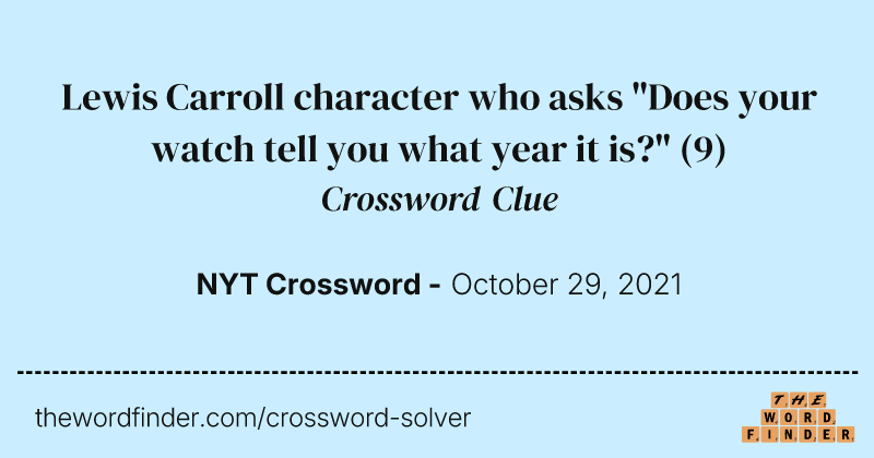 Lewis Carroll character who asks "Does your watch tell you what year it is?" crossword clue image