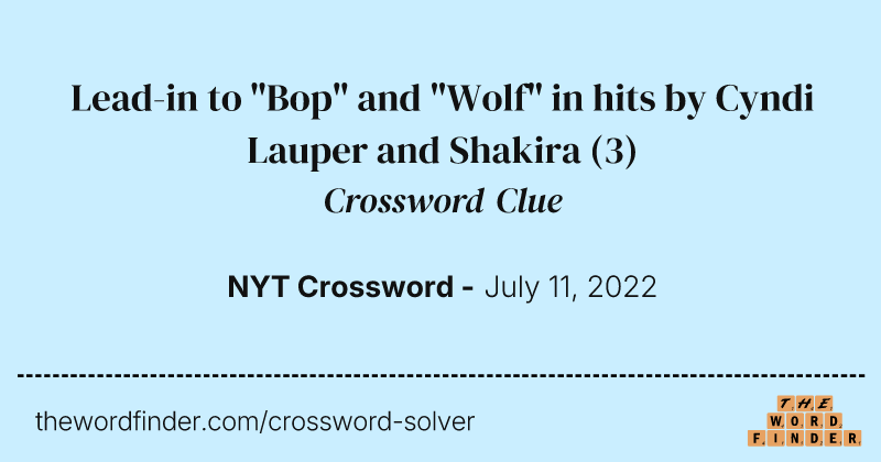 Lead-in to "Bop" and "Wolf" in hits by Cyndi Lauper and Shakira crossword clue image