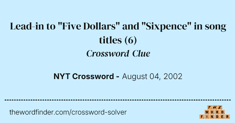 Lead-in to "Five Dollars" and "Sixpence" in song titles crossword clue image