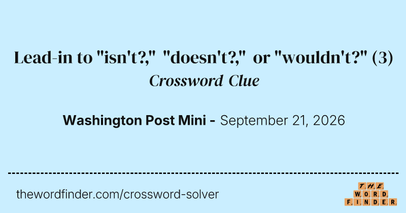 Lead-in to "isn't?," "doesn't?," or "wouldn't?" crossword clue image
