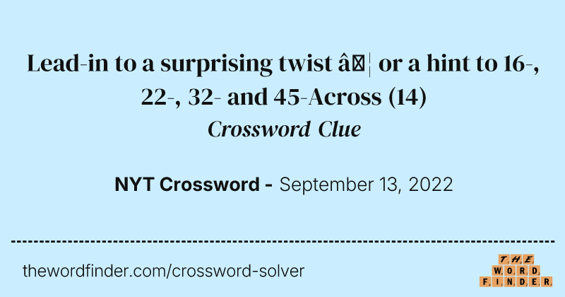 Lead-in to a surprising twist … or a hint to 16-, 22-, 32- and 45-Across crossword clue image