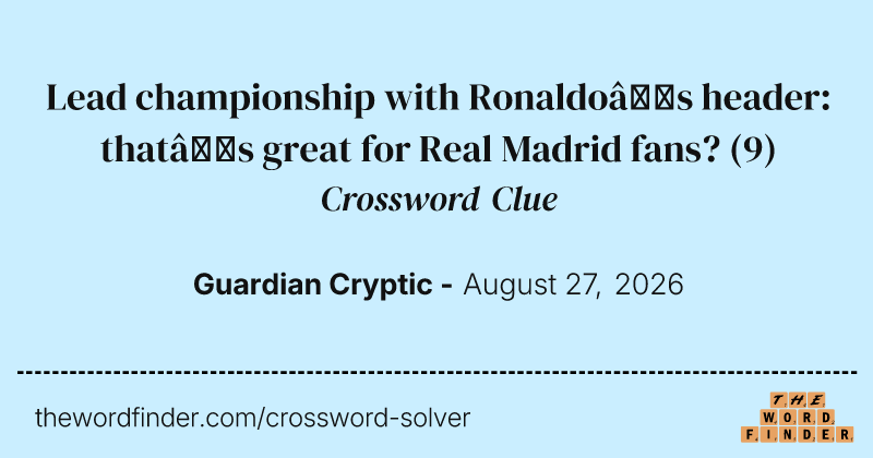 Lead championship with Ronaldo’s header: that’s great for Real Madrid fans? crossword clue image