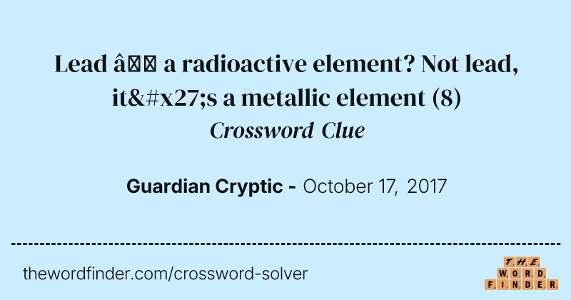 Lead — a radioactive element? Not lead, it's a metallic element crossword clue image