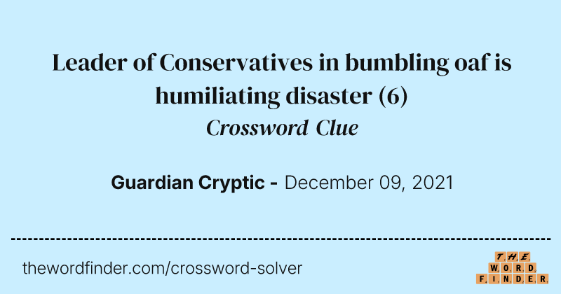 Leader of Conservatives in bumbling oaf is humiliating disaster crossword clue image