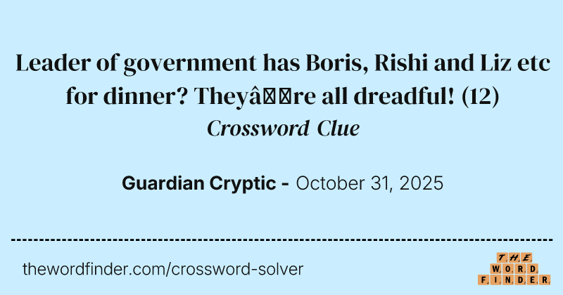 Leader of government has Boris, Rishi and Liz etc for dinner? They’re all dreadful! crossword clue image