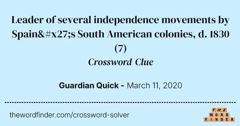Leader of several independence movements by Spain's South American colonies, d. 1830 crossword clue image