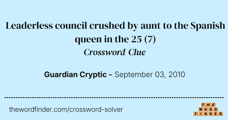 Leaderless council crushed by aunt to the Spanish queen in the 25 crossword clue image